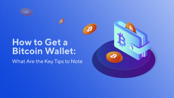 How to Get a Bitcoin Wallet: What Are the Key Tips to Note