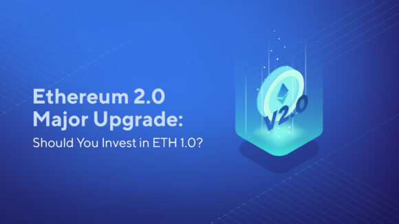 Ethereum 2.0 Major Upgrade: Should You Invest in ETH 1.0?