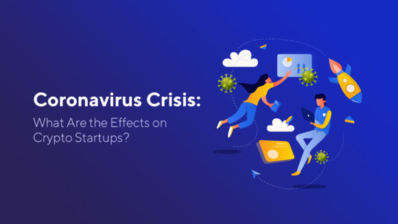 Coronavirus Crisis: What Are the Effects on Crypto Startups?