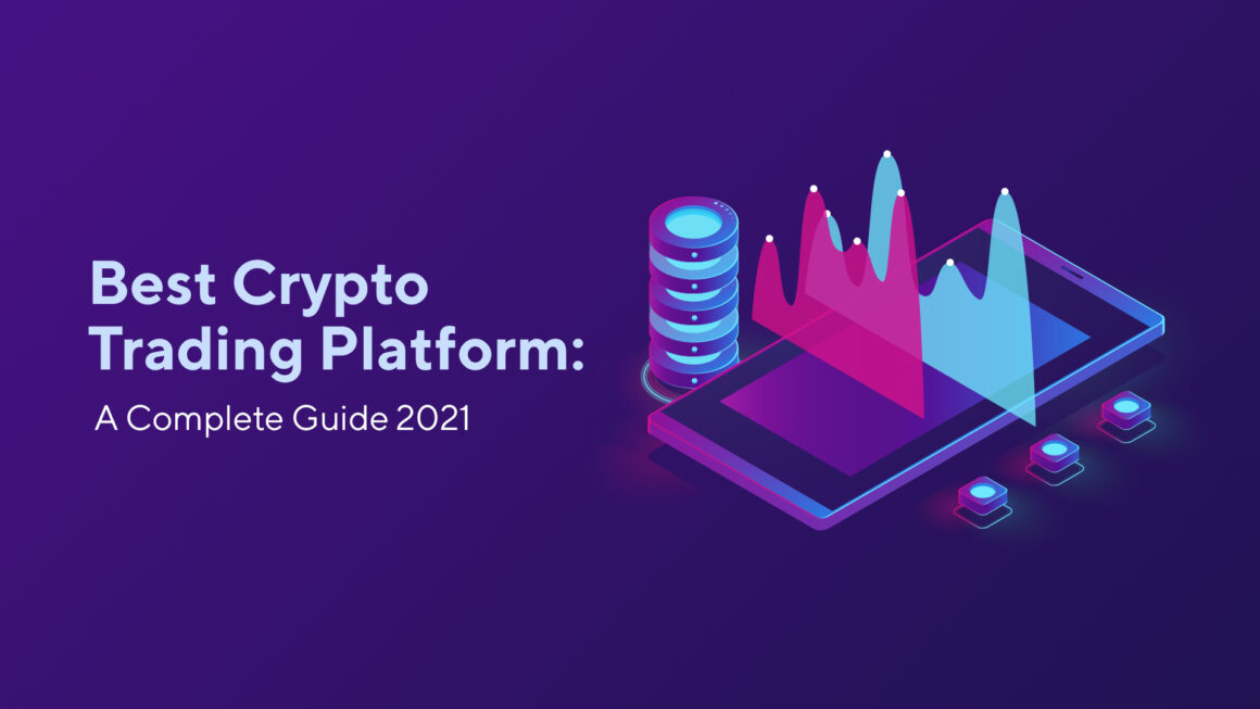 Best Crypto Trading Platform: A Complete Guide 2021