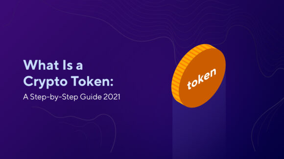What Is a Crypto Token: A Step-by-Step Guide 2021