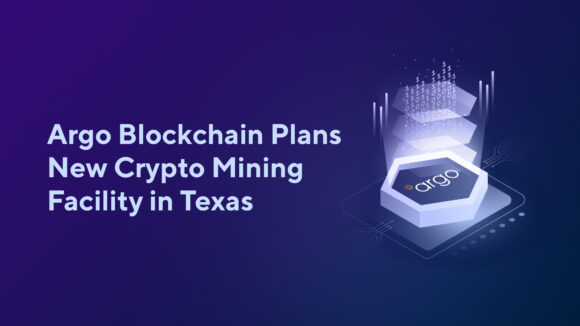 Argo Blockchain Plans New Crypto Mining Facility in Texas
