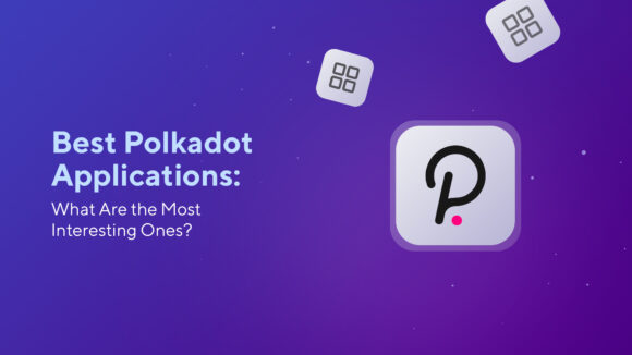 Best Polkadot Apps: What Are the Most Interesting Ones?