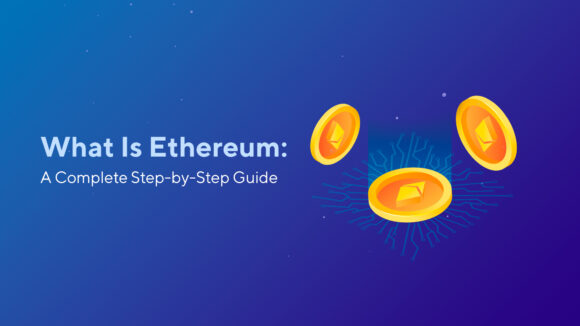 What Is Ethereum: A Complete Step-by-Step Guide