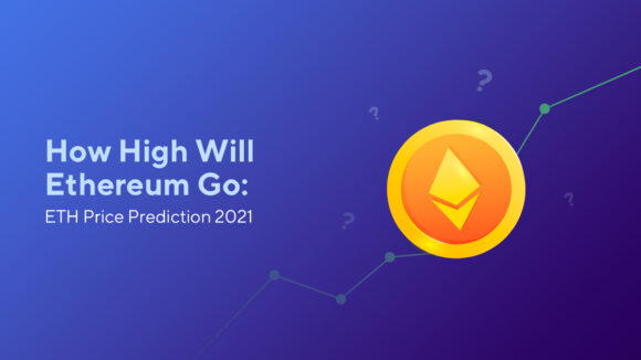 How High Will Ethereum Go: ETH Price Prediction 2021