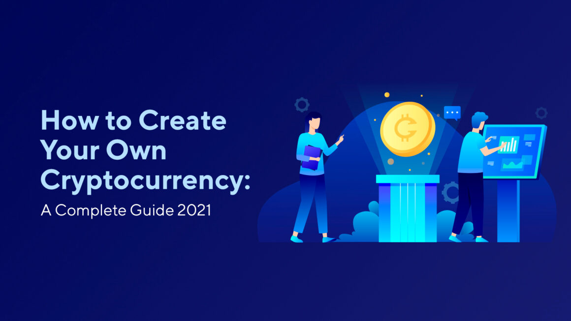 How to Create Your Own Cryptocurrency: A Complete Guide 2021