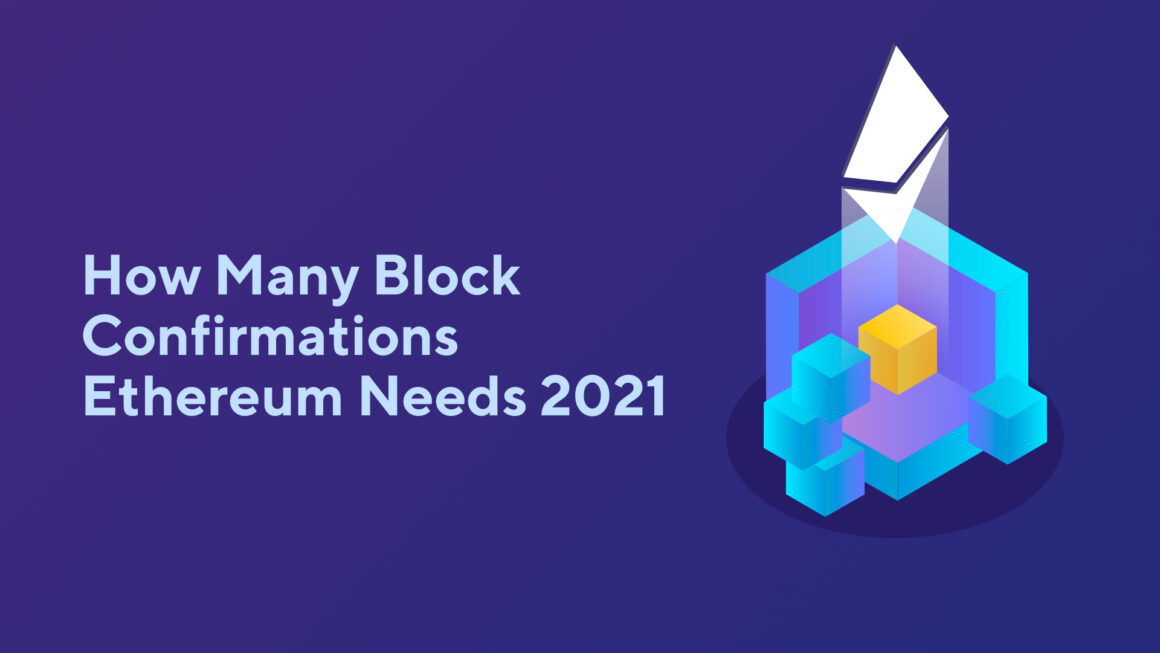How Many Block Confirmations Ethereum Needs 2021