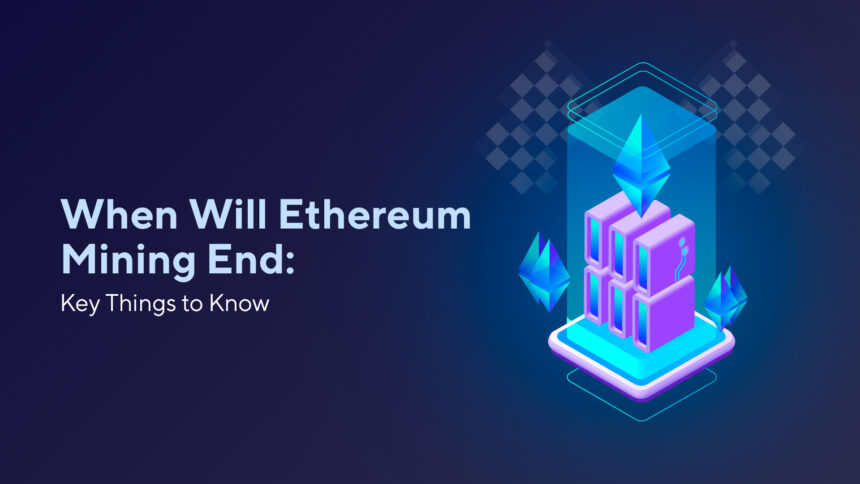 When Will Ethereum Mining End: Key Things to Know