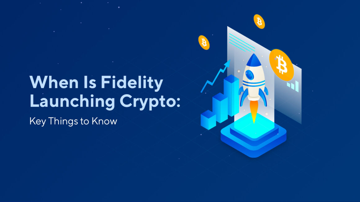 When Is Fidelity Launching Crypto: Key Things to Know