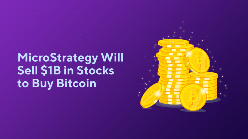 MicroStrategy Will Sell $1B in Stocks to Buy Bitcoin