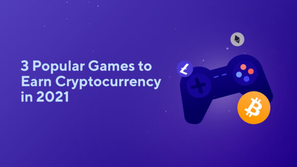 3 Popular Games to Earn Cryptocurrency in 2021