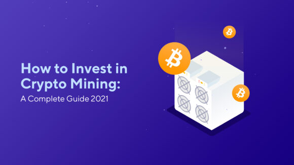 How to Invest in Crypto Mining: A Complete Guide 2021