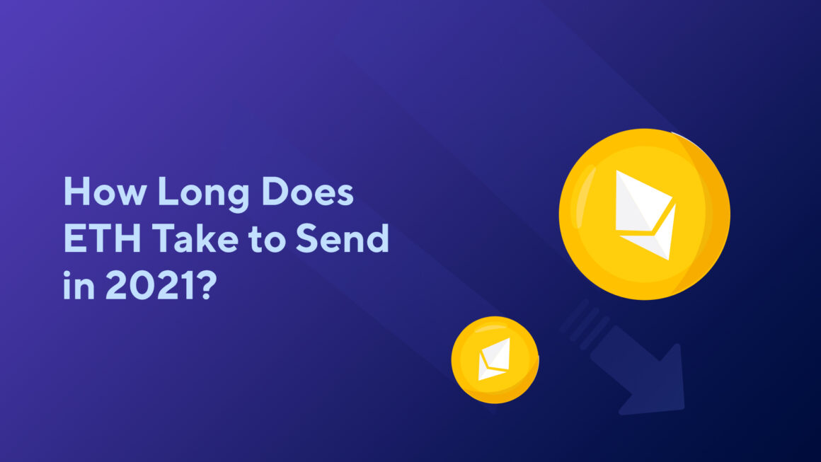 How Long Does ETH Take to Send in 2021?