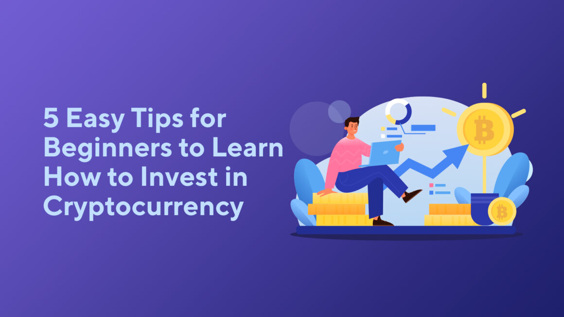 5 Easy Tips for Beginners to Learn How to Invest in Cryptocurrency
