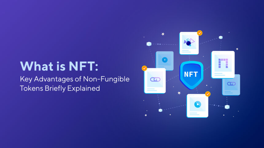 What Is NFT: Key Advantages of Non-Fungible Tokens Briefly Explained