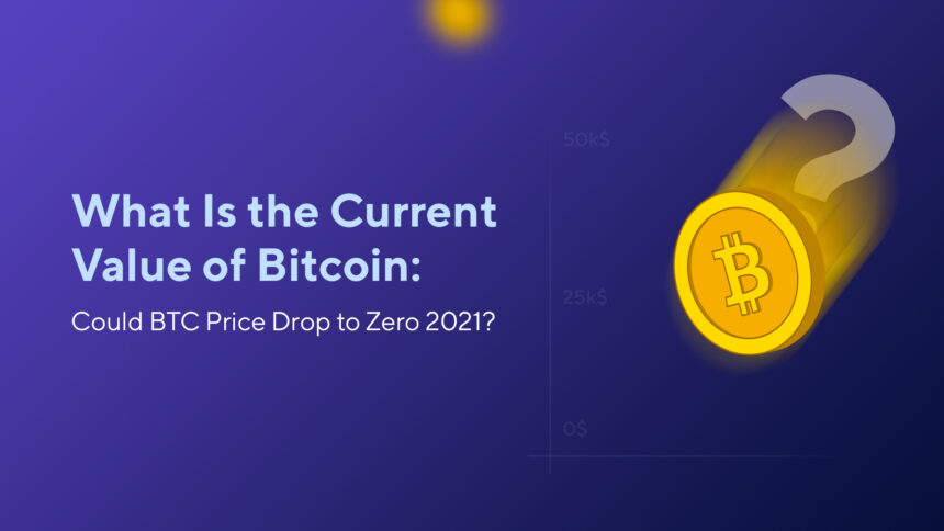 What Is the Current Value of Bitcoin: Could BTC Price Drop to Zero 2021?