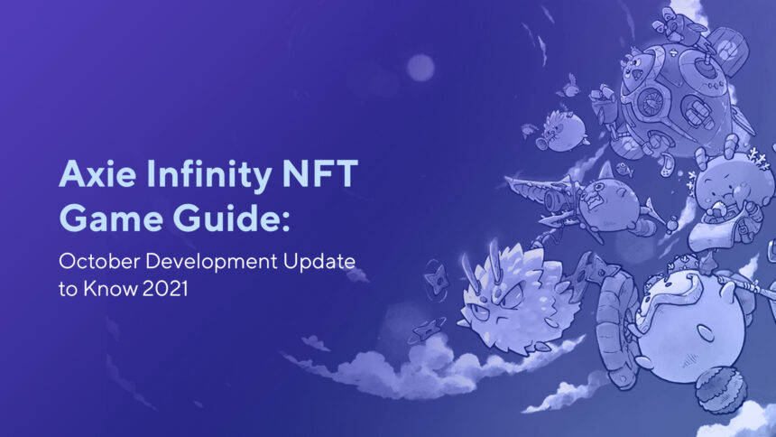 Axie Infinity NFT Game Guide: October Development Update to Know 2021