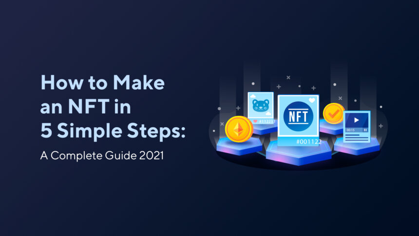 How to Make an NFT in 5 Simple Steps: A Complete Guide 2023