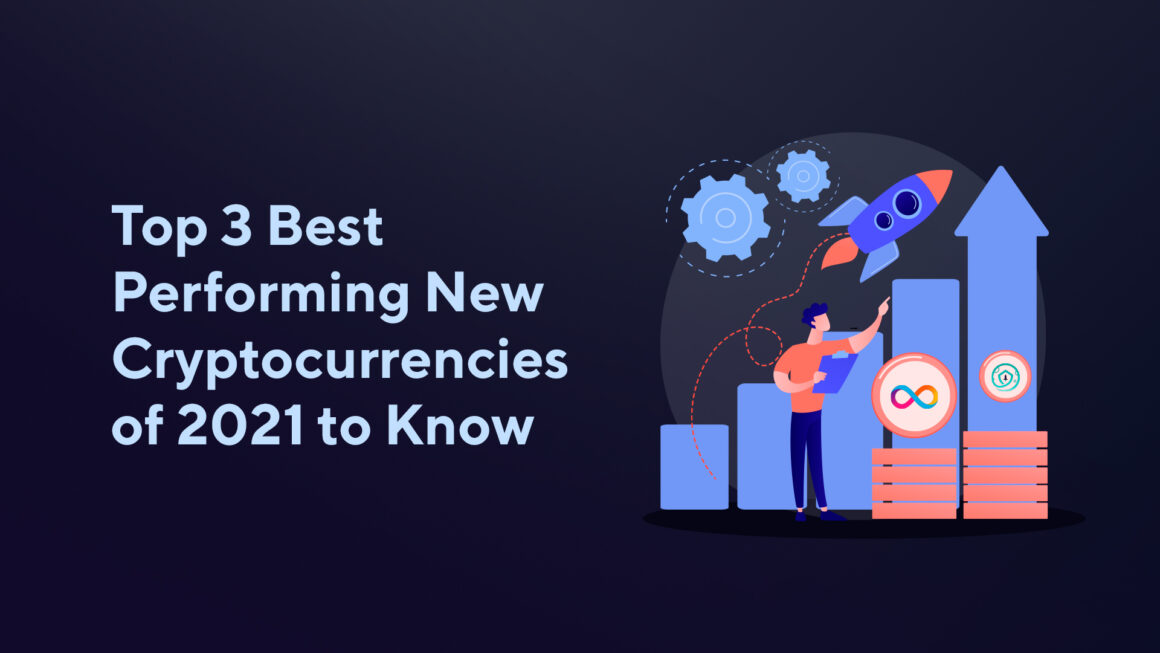 Top 3 Best Performing New Cryptocurrencies of 2021 to Know