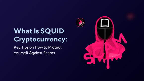 What Is SQUID Cryptocurrency: Key Tips on How to Protect Yourself Against Scams