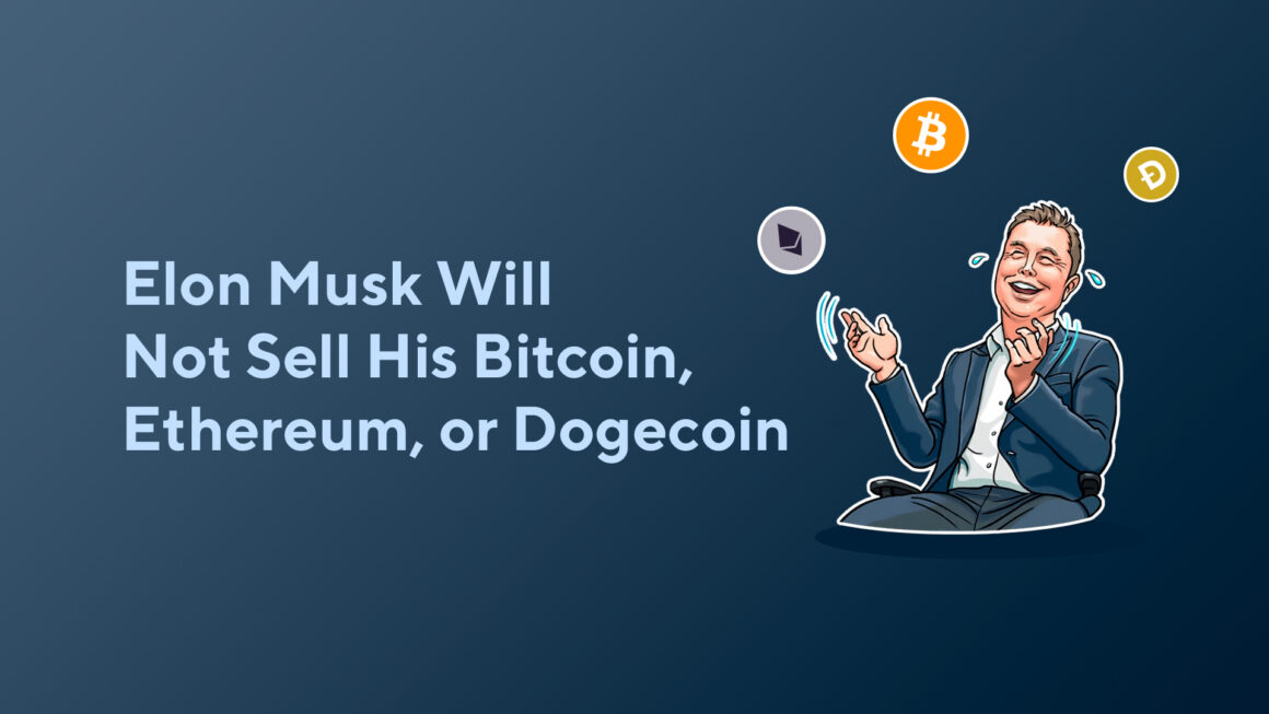 Elon Musk Will Not Sell His Bitcoin, Ethereum, or Dogecoin