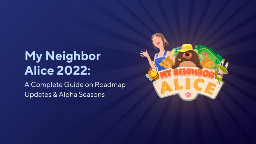 My Neighbor Alice 2022: A Complete Guide on Roadmap Updates & Alpha Seasons