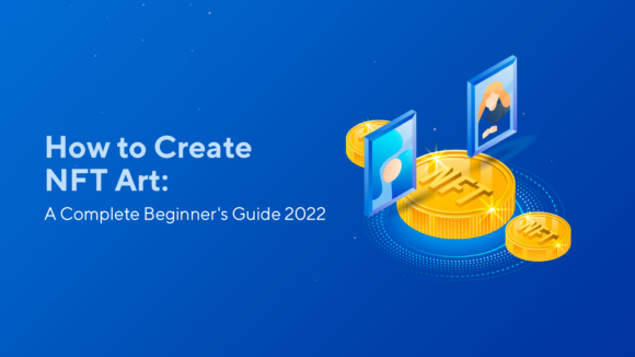 How to Create NFT Art: A Complete Beginner’s Guide 2023