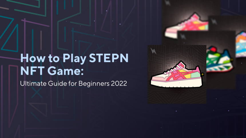 blog How to Play STEPN NFT Game: Ultimate Guide for Beginners 2023