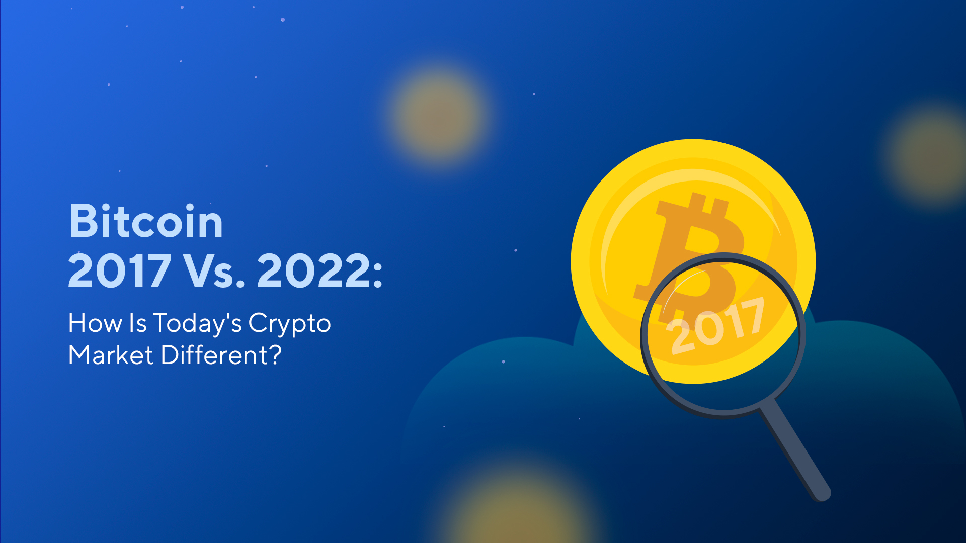 Bitcoin 2017 Vs. 2022: How Is Today’s Crypto Market Different?