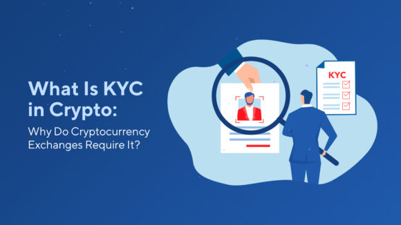 What Is KYC in Crypto: Why Do Cryptocurrency Exchanges Require It?