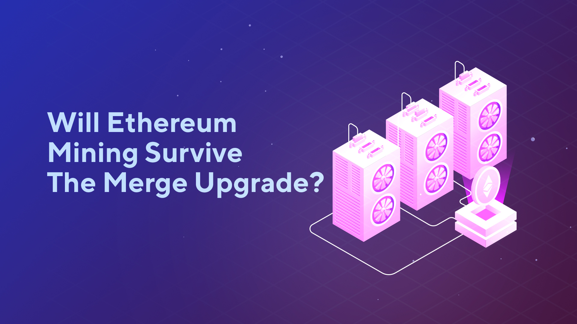Will Ethereum Mining Survive The Merge Upgrade?