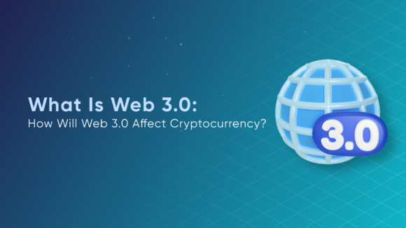 What Is Web 3.0: How Will Web 3.0 Affect Cryptocurrency?