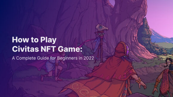 How to Play Civitas NFT Game: A Complete Guide for Beginners in 2023