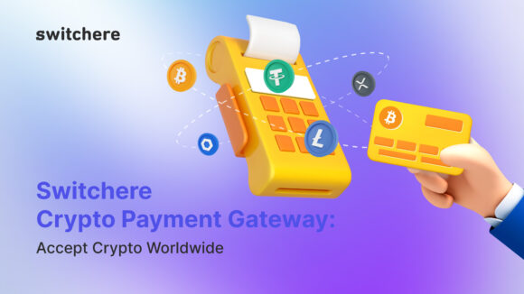 Switchere Crypto Payment Gateway: Accept Crypto Worldwide